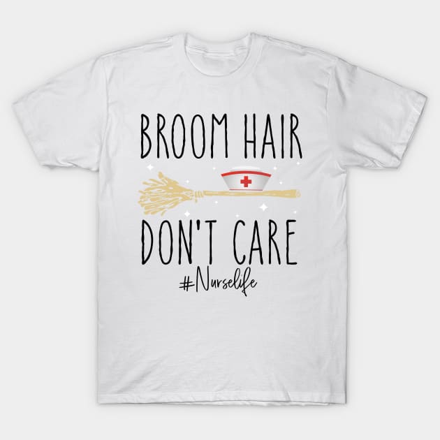 Broom Hair Don't Care Nurse Life Halloween Costume T-Shirt by ValentinkapngTee